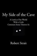 My Side of the Cave: A Look at Our World with a Little Common Sense Thrown in di Robert Strait edito da Elderberry Press (OR)
