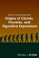 Most Comprehensive Origins of Cliches, Proverbs and Figurative Expressions di Stanley J. St Clair edito da SAINT CLAIR PUBN