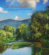 Oh, Shenandoah: Paintings of the Historic Valley and River di Andrei Kushnir edito da GEORGE F THOMPSON PUB