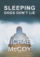 Sleeping Dogs Don't Lie di Michael Mccoy edito da Sastrugi Press