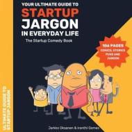 The Ultimate Guide to Startup Jargon - First Comedy Book for Entrepreneurs: The Ultimate Guide to Startup Jargon - First Comedy Book for Entrepreneurs di MS Iranthi Gomes, Mr Jarkko Oksanen edito da Createspace Independent Publishing Platform