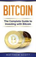 Bitcoin: The Complete Guide to Investing with Bitcoin di Matthew Scott edito da Createspace Independent Publishing Platform
