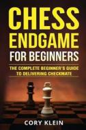 Chess Endgame for Beginners: The Complete Beginner's Guide to Delivering Checkmate di Cory Klein edito da Createspace Independent Publishing Platform