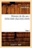 Histoire de Dix ANS: 1830-1840. Tome 1 (Ed.1842-1844) di Blanc L. edito da Hachette Livre - Bnf