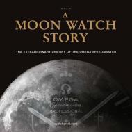 A Moon Watch Story di G.R.A.M edito da Watchprint Com Sarl