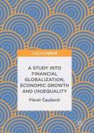 A Study into Financial Globalization, Economic Growth and (In)Equality di Fikret Causevic edito da Springer International Publishing