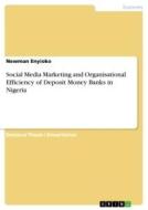 Social Media Marketing and Organisational Efficiency of Deposit Money Banks in Nigeria di Newman Enyioko edito da GRIN Verlag