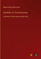Nat Wolfe; Or, The Gold Hunters di Metta Victoria Fuller Victor edito da Outlook Verlag
