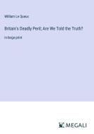 Britain's Deadly Peril; Are We Told the Truth? di William Le Queux edito da Megali Verlag