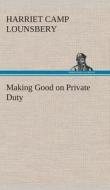 Making Good on Private Duty di Harriet Camp Lounsbery edito da TREDITION CLASSICS