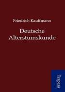 Deutsche Altertumskunde di Friedrich Kauffmann edito da Trapeza