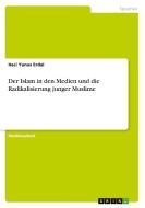 Der Islam in den Medien und die Radikalisierung junger Muslime di Haci Yunus Erdal edito da GRIN Verlag