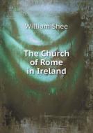 The Church Of Rome In Ireland di William Shee edito da Book On Demand Ltd.