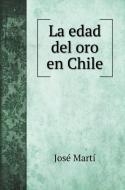 La edad del oro en Chile di José Martí edito da Book on Demand Ltd.