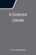 A Chesterton Calendar; Compiled from the writings of 'G.K.C.' both in verse and in prose. With a section apart for the moveable feasts. di G. K. Chesterton edito da Alpha Editions