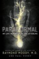 Paranormal: My Life in Pursuit of the Afterlife di Raymond Moody edito da HarperOne