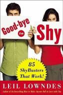 Goodbye to Shy: 85 Shybusters That Work! di Leil Lowndes edito da McGraw-Hill Companies
