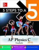 5 Steps to a 5 AP Physics C 2016 di Greg Jacobs edito da McGraw-Hill Education