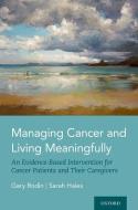 Managing Cancer And Living Meaningfully di Gary Rodin edito da Oxford University Press Inc