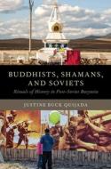 Buddhists, Shamans, and Soviets: Rituals of History in Post-Soviet Buryatia di Justine Buck Quijada edito da OXFORD UNIV PR