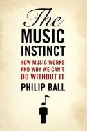 The Music Instinct: How Music Works and Why We Can't Do Without It di Philip Ball edito da OXFORD UNIV PR