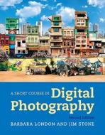 A Short Course In Digital Photography di Barbara London, Jim Stone edito da Pearson Education (us)