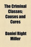 The Criminal Classes di Daniel Right Miller edito da General Books Llc