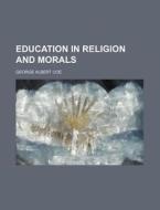 Education In Religion And Morals di George Albert Coe edito da General Books Llc
