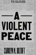 A Violent Peace di Carolyn N Biltoft edito da The University Of Chicago Press