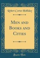 Men and Books and Cities (Classic Reprint) di Robert Cortes Holliday edito da Forgotten Books