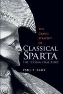 The Grand Strategy of Classical Sparta - The Persian Challenge di Paul Anthony Rahe edito da Yale University Press