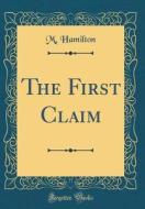 The First Claim (Classic Reprint) di M. Hamilton edito da Forgotten Books