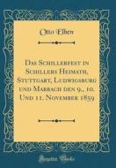 Das Schillerfest in Schillers Heimath, Stuttgart, Ludwigsburg Und Marbach Den 9., 10. Und 11. November 1859 (Classic Reprint) di Otto Elben edito da Forgotten Books