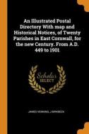 An Illustrated Postal Directory With Map And Historical Notices, Of Twenty Parishes In East Cornwall, For The New Century. From A.d. 449 To 1901 di Venning James Venning, Birkbeck J Birkbeck edito da Franklin Classics