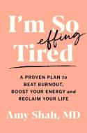 I'm So Effing Tired: A Proven Plan to Beat Burnout, Boost Your Energy and Reclaim Your Life di Amy Shah edito da HOUGHTON MIFFLIN