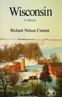 Wisconsin: A History di Richard Nelson Current edito da W W NORTON & CO