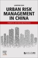 Urban Risk Management in China: Principles, Methods and Practices di Jianping Sun edito da ELSEVIER