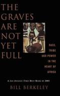 The Graves Are Not Yet Full: Race, Tribe and Power in the Heart of America di Bill Berkeley edito da BASIC BOOKS