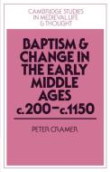 Baptism and Change in the Early Middle Ages, C.200 C.1150 di Peter Cramer edito da Cambridge University Press