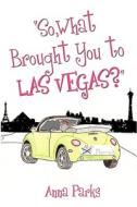 So, What Brought You to Las Vegas? di Anna Parks edito da Stellar Publications & Productions
