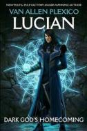 Lucian: Dark God's Homecoming di Van Allen Plexico edito da White Rocket Books