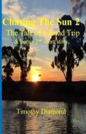Chasing The Sun 2: The Tale of a Road Trip di Timothy Diamond edito da LIGHTNING SOURCE INC