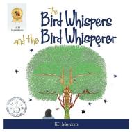 The Bird Whispers and the Bird Whisperer di Kc Morcom edito da KCM Inspirations