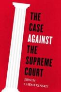 The Case Against the Supreme Court di Erwin Chemerinsky edito da Viking Books