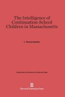 The Intelligence of Continuation-School Children in Massachusetts di L. Thomas Hopkins edito da Harvard University Press