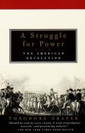 A Struggle for Power: The American Revolution di Theodore Draper edito da VINTAGE