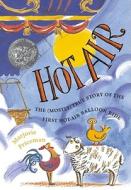 Hot Air: The (Mostly) True Story of the First Hot-Air Balloon Ride di Marjorie Priceman edito da ATHENEUM BOOKS