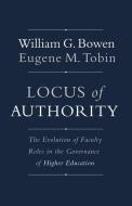 Locus of Authority: The Evolution of Faculty Roles in the Governance of Higher Education di William G. Bowen, Eugene M. Tobin edito da PRINCETON UNIV PR