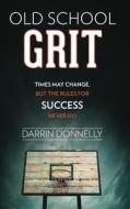 Old School Grit: Times May Change, But the Rules for Success Never Do di Darrin Donnelly edito da Shamrock New Media, Inc.