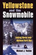 Yochim, M:  Yellowstone and the Snowmobile di Michael J. Yochim edito da University Press of Kansas